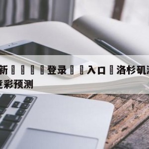 💥最新🍖登录⛔️入口⛎洛杉矶湖人vs布鲁克林篮网竞彩预测