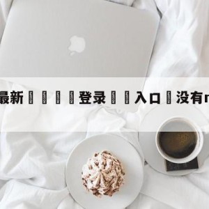 💥最新🍖登录⛔️入口⛎没有rookie的ig