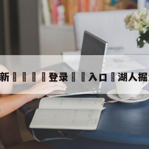 💥最新🍖登录⛔️入口⛎湖人掘金西决直播